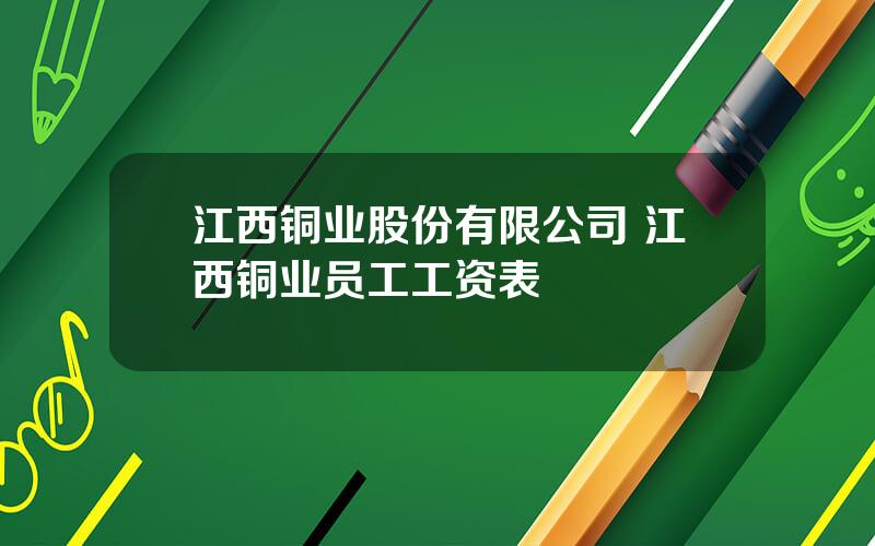 江西铜业股份有限公司 江西铜业员工工资表